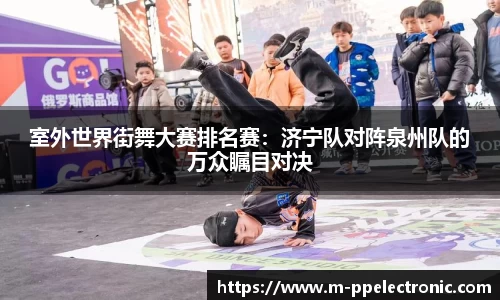 室外世界街舞大赛排名赛：济宁队对阵泉州队的万众瞩目对决